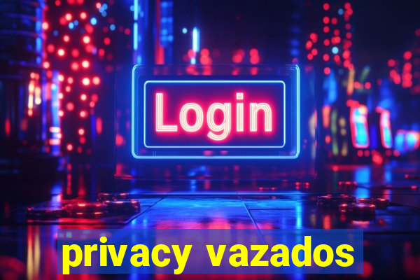 privacy vazados